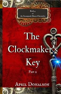 The Clockmaker's Key - Part 2 by April Donalson