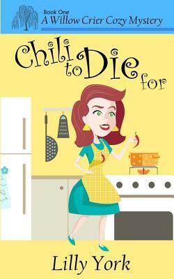 Chili to Die for (a Willow Crier Cozy Mystery Book 1) by Lilly York