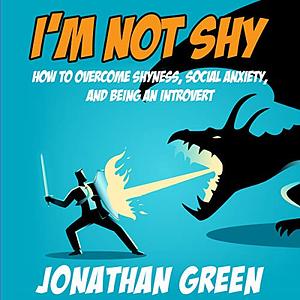 I'm Not Shy: How to Overcome Shyness, Social Anxiety, and Being an Introvert by Jonathan Green