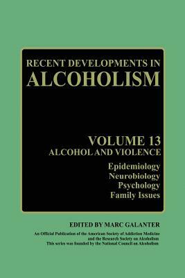 Recent Developments in Alcoholism: Alcohol and Violence - Epidemiology, Neurobiology, Psychology, Family Issues by 