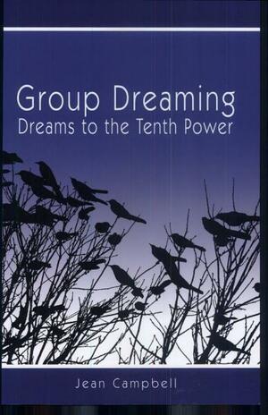 Group Dreaming: Dreams To The Tenth Power by Jean Campbell