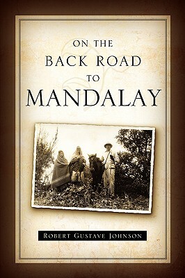 On the Back Road to Mandalay by Robert G. Johnson