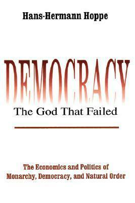 Democracy: The God That Failed by Hans-Hermann Hoppe