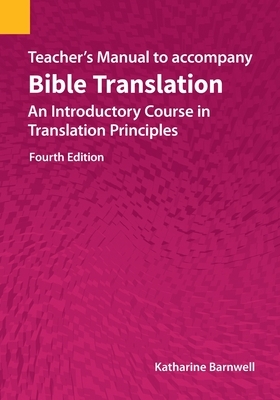 Teacher's Manual to accompany Bible Translation: An Introductory Course in Translation Principles, Fourth Edition by Katharine Barnwell