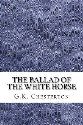 The Ballad Of The White Horse: (G.K. Chesterton Classics Collection) by G.K. Chesterton
