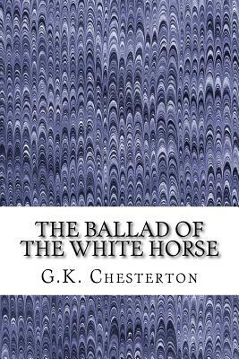 The Ballad Of The White Horse: (G.K. Chesterton Classics Collection) by G. K. Chesterton