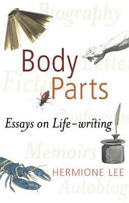 Body Parts: Essays on Life-Writing by Hermione Lee