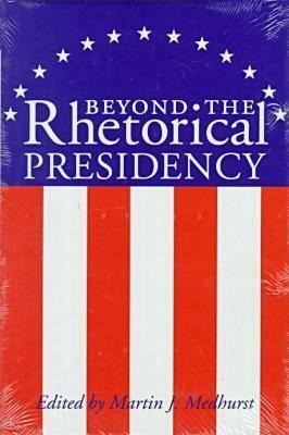 Beyond the Rhetorical Presidency by Martin J. Medhurst