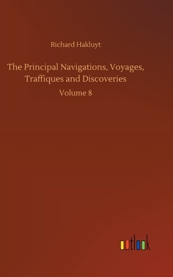 The Principal Navigations, Voyages, Traffiques and Discoveries: Volume 8 by Richard Hakluyt