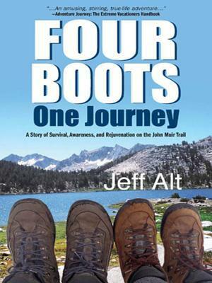 Four Boots-One Journey: A Story of Survival, Awareness & Rejuvenationon The John Muir Trail by Jeff Alt