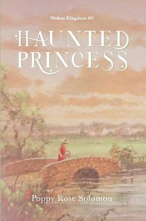 Haunted Princess (Woken Kingdom, #3) by Poppy Rose Solomon