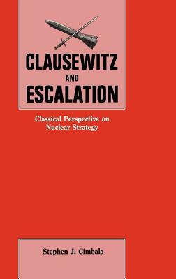 Clausewitz and Escalation by Stephen J. Cimbala