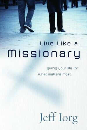 Live Like a Missionary: Giving Your Life for What Matters Most by Jeff Iorg