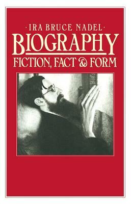 Biography: Fiction, Fact and Form by Ira B. Nadel