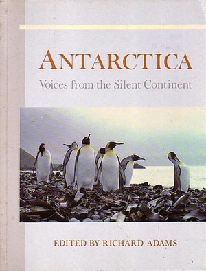 Antarctica : Voices from the Silent Continent by Richard Adams