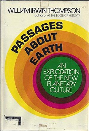 Passages about Earth: An Exploration of the New Planetary Culture by William Irwin Thompson