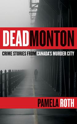 Deadmonton: Crime Stories from Canada's Murder City by Pamela Roth