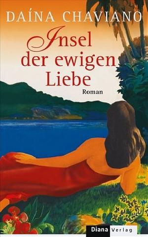 Insel der ewigen Liebe Roman by Daína Chaviano
