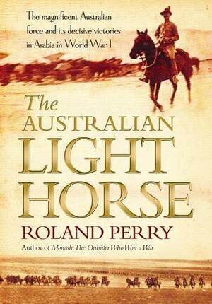 The Australian Light Horse by Roland Perry