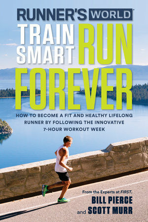 Runner's World Train Smart, Run Forever: How to Become a Fit and Healthy Lifelong Runner by Following the Innovative 7-Hour Workout Week by William James Pierce