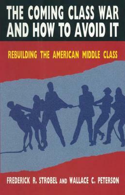 The Coming Class War and How to Avoid it: Rebuilding the American Middle Class by Christoph Strobel, Paul E. Peterson