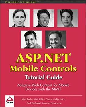 ASP.NET Mobile Controls: Tutorial Guide: Adaptive Web Content for Mobile Devices with the MMIT by Matt Butler, Costas Hadjisotiriou, Srinivasa Sivakumar