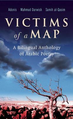 Victims of a Map: A Bilingual Anthology of Arabic Poetry by Mahmoud Darwish, Samih Al-Qasim, Adonis