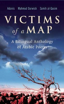 Victims of a Map: A Bilingual Anthology of Arabic Poetry by Adonis, Mahmoud Darwish, Samih Al-Qasim