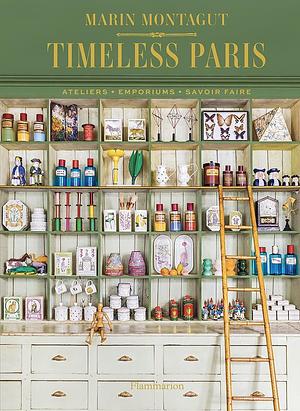 Timeless Paris: Ateliers Emporiums Savoir Faire by Ludovic Balay, Pierre Musellec, Marin Montagut, Marin Montagut