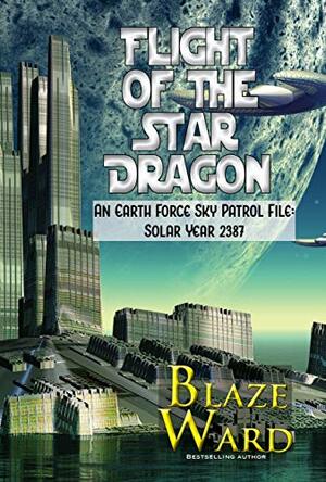 Flight of the Star Dragon: An Earth Force Sky Patrol File- Solar Year 2387 by Blaze Ward