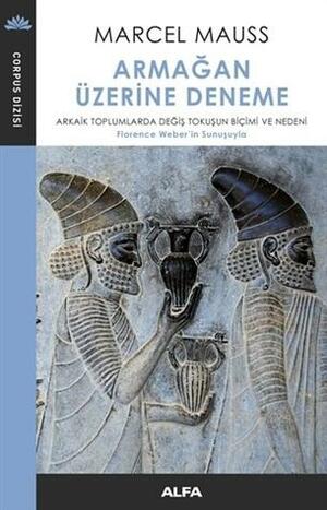 Armağan Üzerine Deneme: Arkaik Toplumlarda Değiş Tokuşun Biçimi ve Nedeni by Marcel Mauss