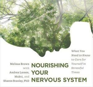 Nourishing Your Nervous System: What You Need to Know to Care for Yourself in Stressful Times by Melissa Brown