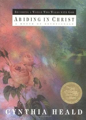 Abiding in Christ: A Month of Devotionals by Cynthia Heald, Cynthia Heald