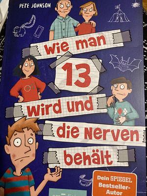 Wie man 13 wird und die Nerven behält by Pete Johnson