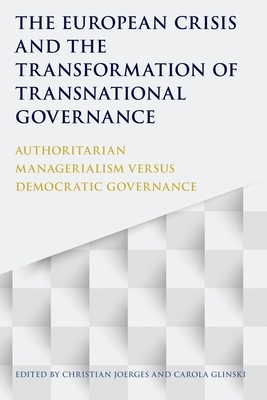 The European Crisis and the Transformation of Transnational Governance: Authoritarian Managerialism Versus Democratic Governance by 