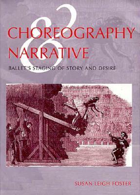 Choreography and Narrative: Ballet's Staging of Story and Desire by Susan Leigh Foster
