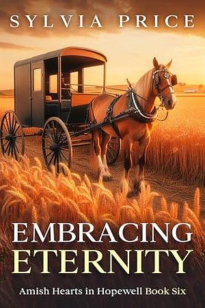 Embracing Eternity: Amish Hearts in Hopewell Book Six by Sylvia Price, Tandy O