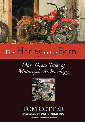 The Harley in the Barn: More Great Tales of Motorcycle Archaeology by Tom Cotter