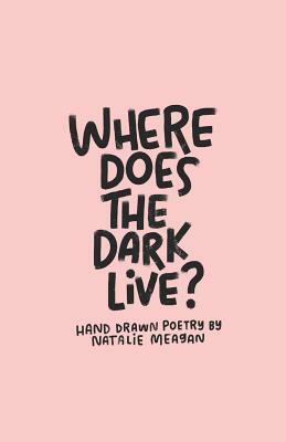 Where Does the Dark Live? by Natalie Meagan