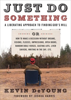 Just Do Something: A Liberating Approach to Finding God's Will by Kevin DeYoung