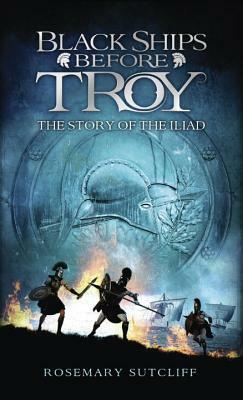 Black Ships Before Troy: The Story of the Iliad by Rosemary Sutcliff