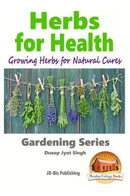 Herbs for Health - Growing Herbs for Natural Cures by Dueep Jyot Singh, John Davidson