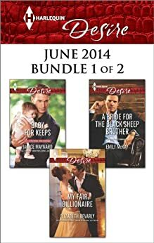Harlequin Desire June 2014 - Bundle 1 of 2: My Fair Billionaire / Baby for Keeps / A Bride for the Black Sheep Brother by Janice Maynard, Elizabeth Bevarly, Emily McKay