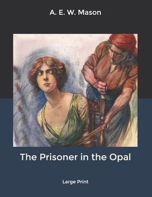The Prisoner in the Opal: Large Print by A.E.W. Mason