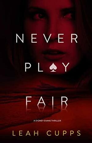 Never Play Fair: An intriguing, addictive mystery novel by Leah Cupps