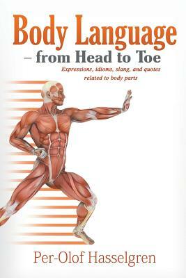 Body Language - from Head to Toe: Expressions, idioms, slang, and quotes related to body part by Per-Olof Hasselgren