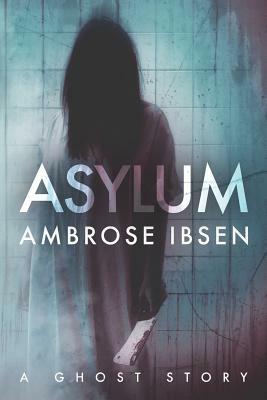 Asylum by Ambrose Ibsen