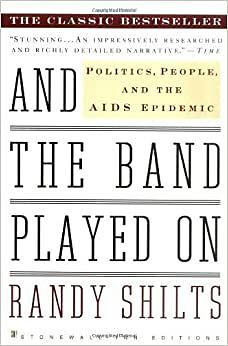 And the Band Played On: Politics, People, And the AIDS Epidemic by Randy Shilts