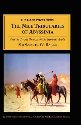 The Nile Tributaries of Abyssinia: And the Sword Hunters of the Hamran Arabs by Samuel W. Baker