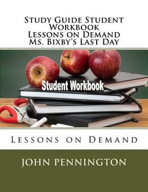 Study Guide Student Workbook Lessons on Demand Ms. Bixby's Last Day: Lessons on Demand by John Pennington